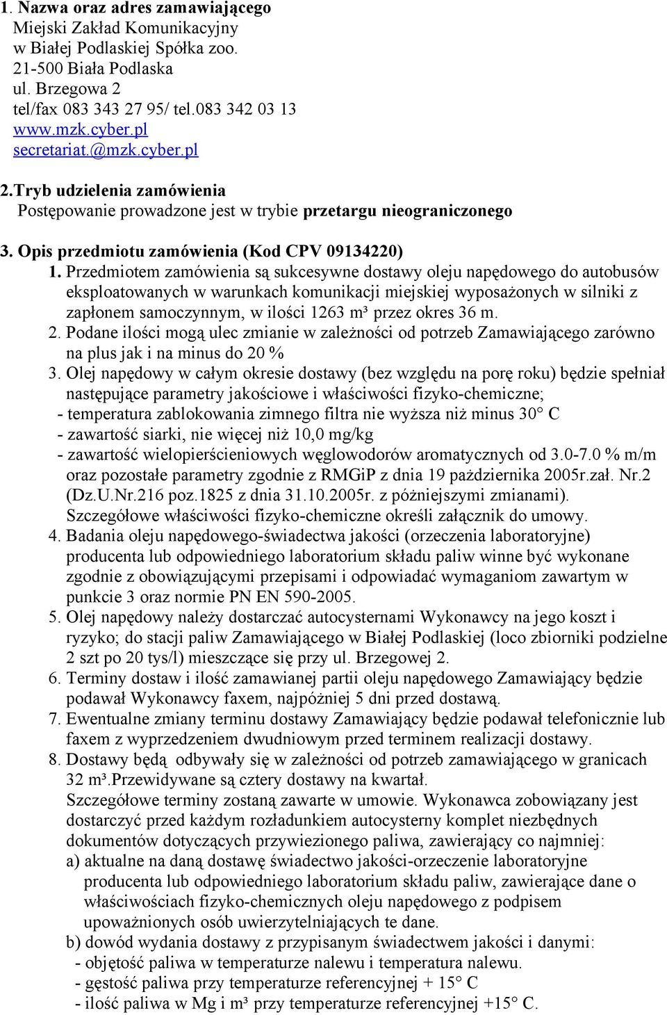 Przedmiotem zamówienia są sukcesywne dostawy oleju napędowego do autobusów eksploatowanych w warunkach komunikacji miejskiej wyposażonych w silniki z zapłonem samoczynnym, w ilości 1263 m³ przez