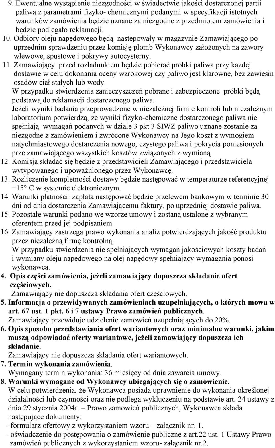 Odbiory oleju napędowego będą następowały w magazynie Zamawiającego po uprzednim sprawdzeniu przez komisję plomb Wykonawcy założonych na zawory wlewowe, spustowe i pokrywy autocysterny. 11.