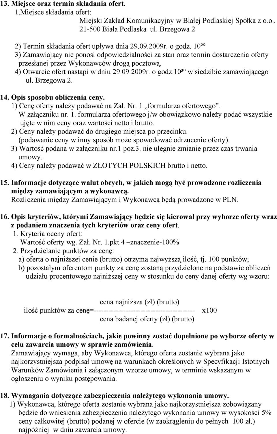 10ºº 3) Zamawiający nie ponosi odpowiedzialności za stan oraz termin dostarczenia oferty przesłanej przez Wykonawców drogą pocztową. 4) Otwarcie ofert nastąpi w dniu 29.09.2009r. o godz.