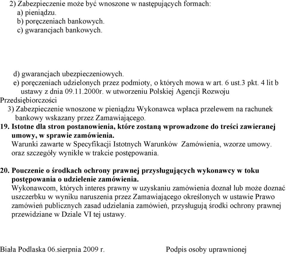 w utworzeniu Polskiej Agencji Rozwoju Przedsiębiorczości 3) Zabezpieczenie wnoszone w pieniądzu Wykonawca wpłaca przelewem na rachunek bankowy wskazany przez Zamawiającego. 19.