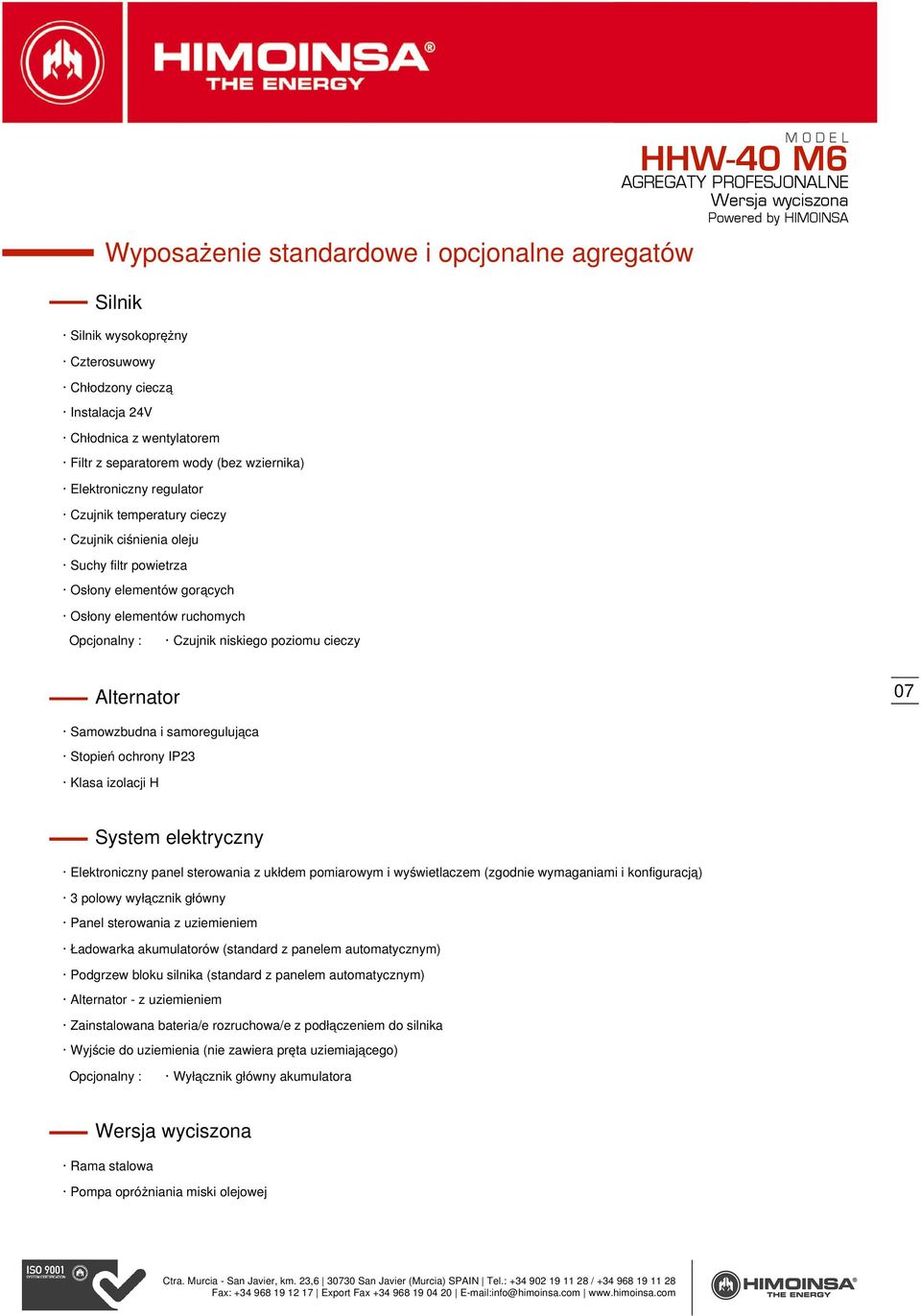 Samowzbudna i samoregulująca Stopień ochrony IP23 Klasa izolacji H System elektryczny Elektroniczny panel sterowania z ukłdem pomiarowym i wyświetlaczem (zgodnie wymaganiami i konfiguracją) 3 polowy