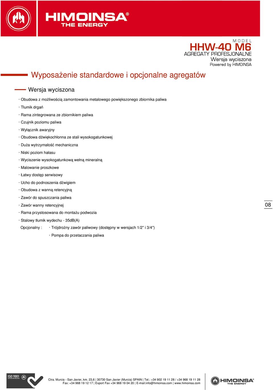 wysokogatunkową wełną mineralną Malowanie proszkowe Łatwy dostęp serwisowy Ucho do podnoszenia dźwigiem Obudowa z wanną retencyjną Zawór do spuszczania paliwa Zawór wanny