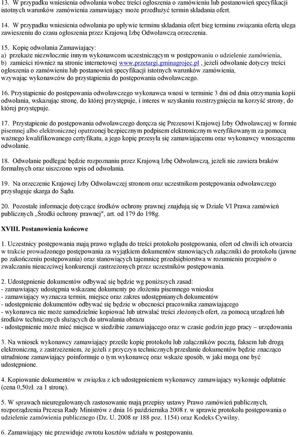 Kopię odwołania Zamawiający: a) przekaże niezwłocznie innym wykonawcom uczestniczącym w postępowaniu o udzielenie zamówienia, b) zamieści również na stronie internetowej www.przetargi.gminagrojec.