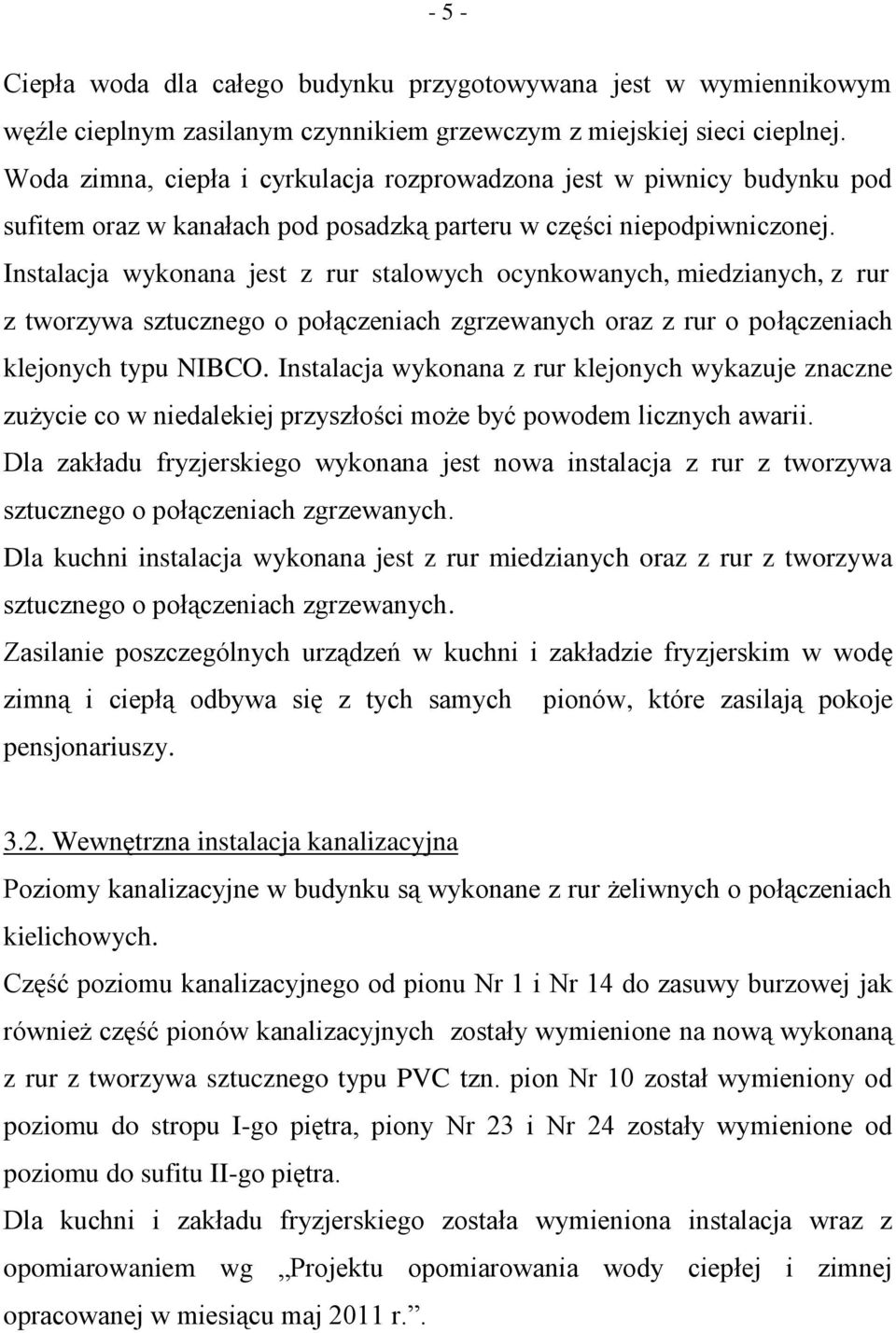 Instalacja wykonana jest z rur stalowych ocynkowanych, miedzianych, z rur z tworzywa sztucznego o połączeniach zgrzewanych oraz z rur o połączeniach klejonych typu NIBCO.