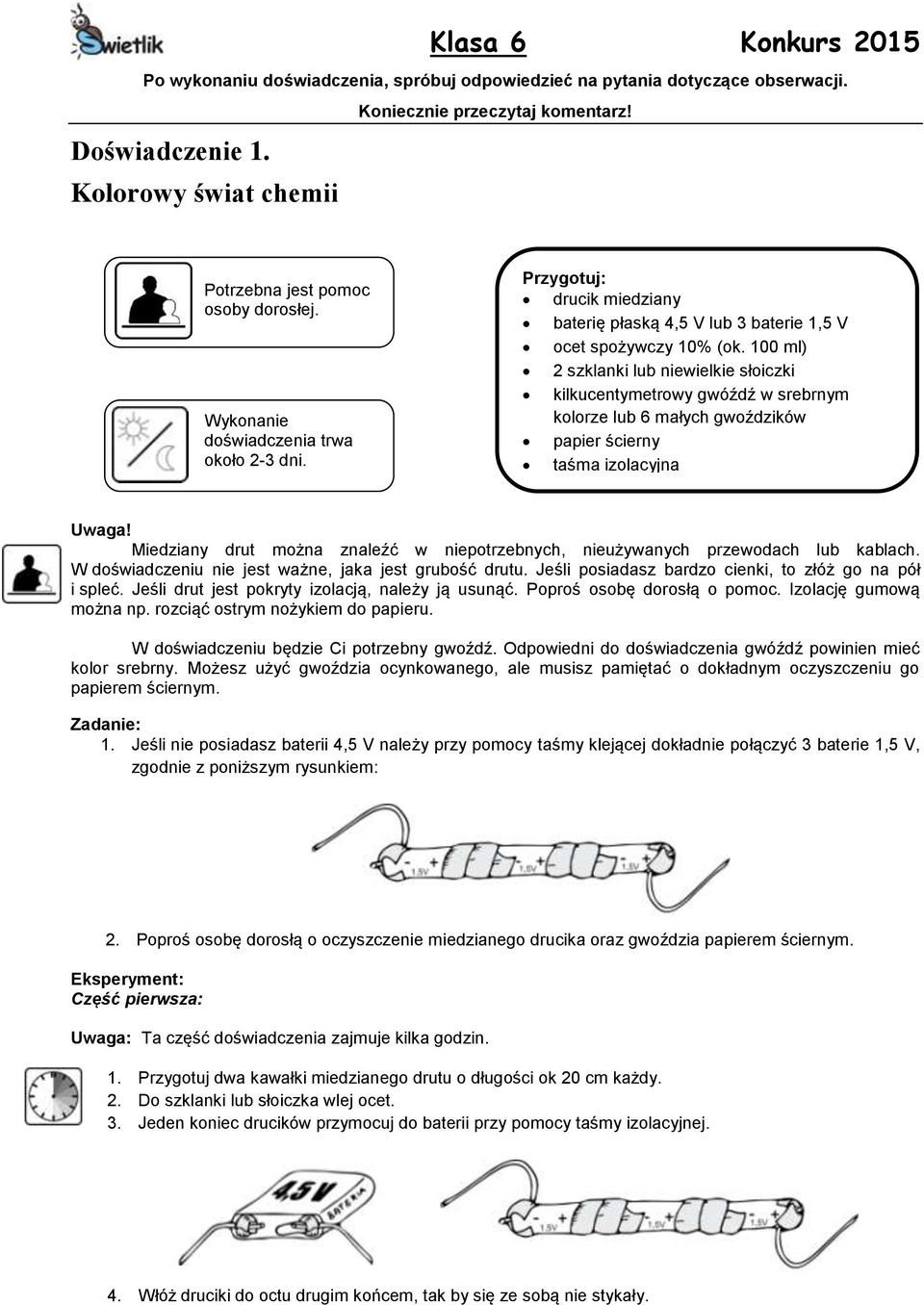 100 ml) 2 szklanki lub niewielkie słoiczki kilkucentymetrowy gwóźdź w srebrnym kolorze lub 6 małych gwoździków papier ścierny taśma izolacyjna Uwaga!
