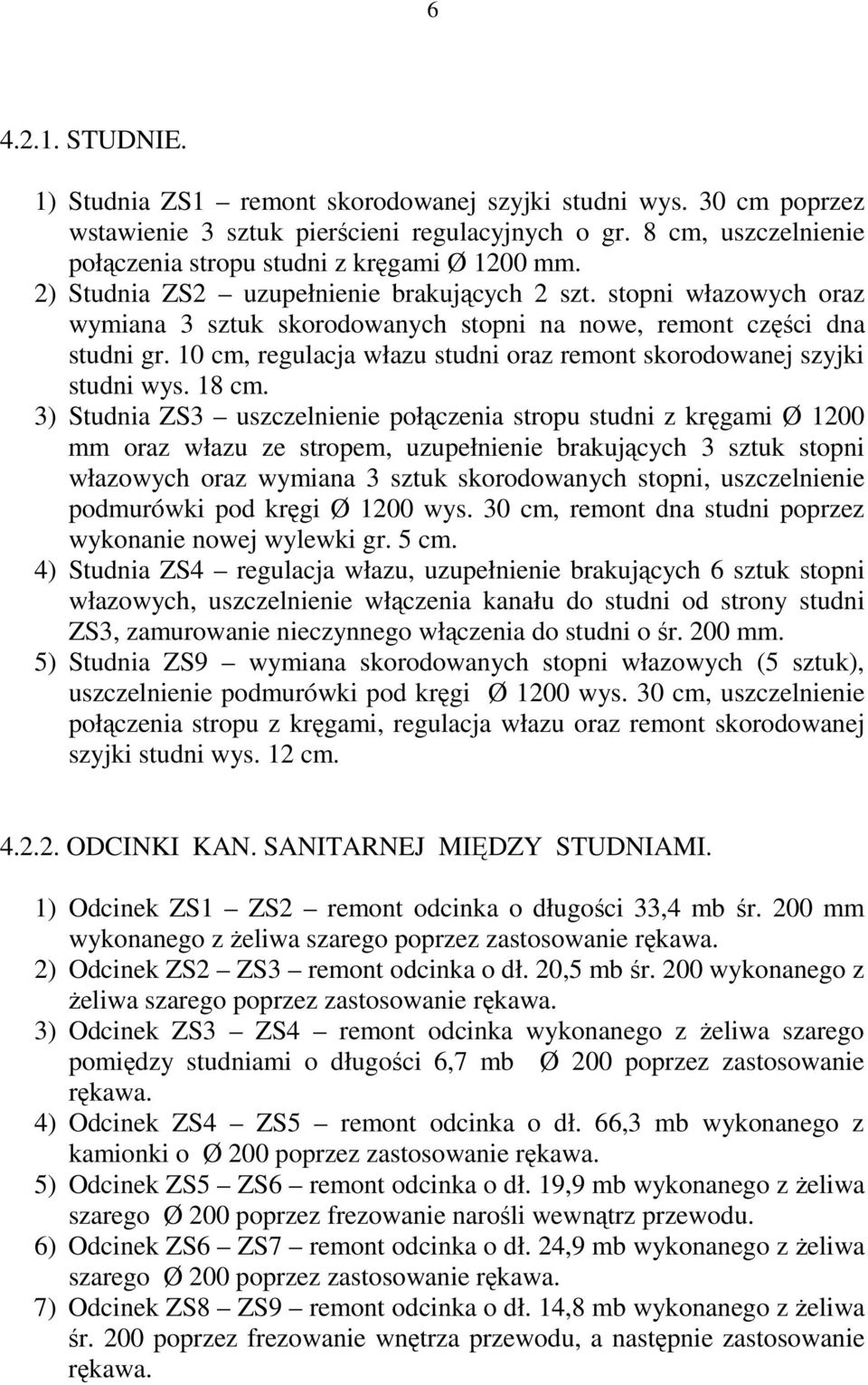 stopni włazowych oraz wymiana 3 sztuk skorodowanych stopni na nowe, remont części dna studni gr. 10 cm, regulacja włazu studni oraz remont skorodowanej szyjki studni wys. 18 cm.