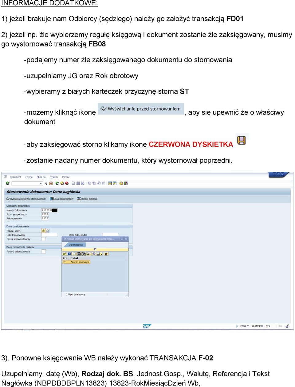 oraz Rok obrotowy -wybieramy z białych karteczek przyczynę storna ST -możemy kliknąć ikonę dokument, aby się upewnić że o właściwy -aby zaksięgować storno klikamy ikonę CZERWONA