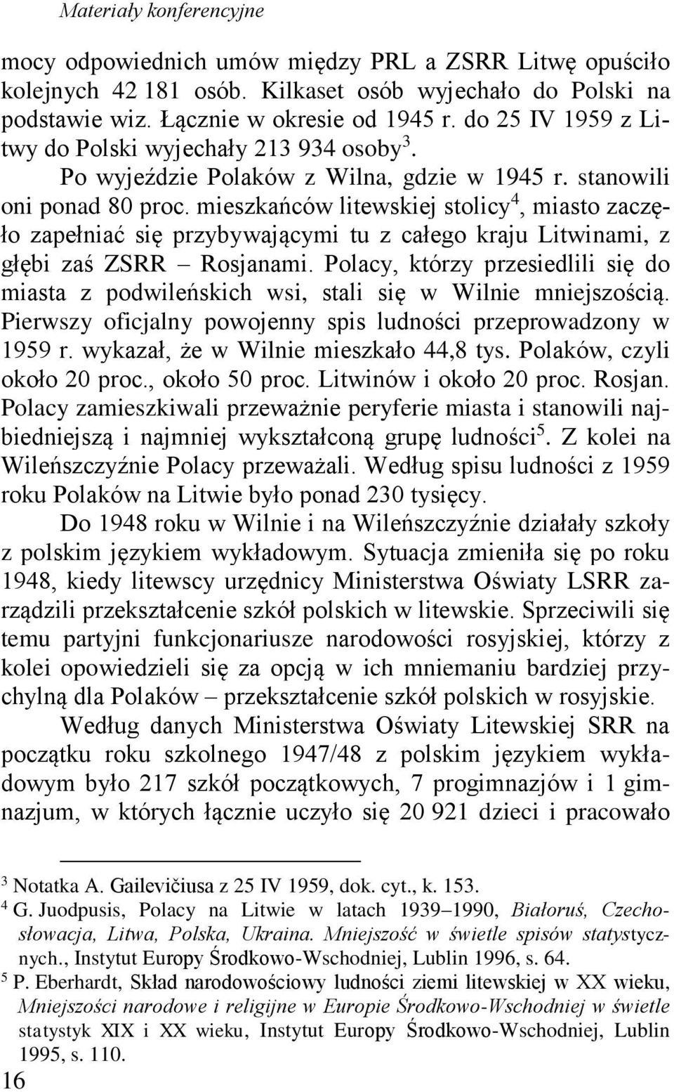 mieszkańców litewskiej stolicy 4, miasto zaczęło zapełniać się przybywającymi tu z całego kraju Litwinami, z głębi zaś ZSRR Rosjanami.