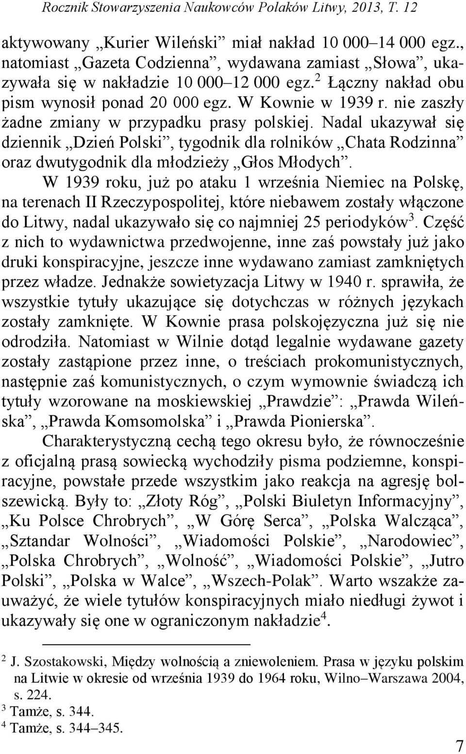 nie zaszły żadne zmiany w przypadku prasy polskiej. Nadal ukazywał się dziennik Dzień Polski, tygodnik dla rolników Chata Rodzinna oraz dwutygodnik dla młodzieży Głos Młodych.