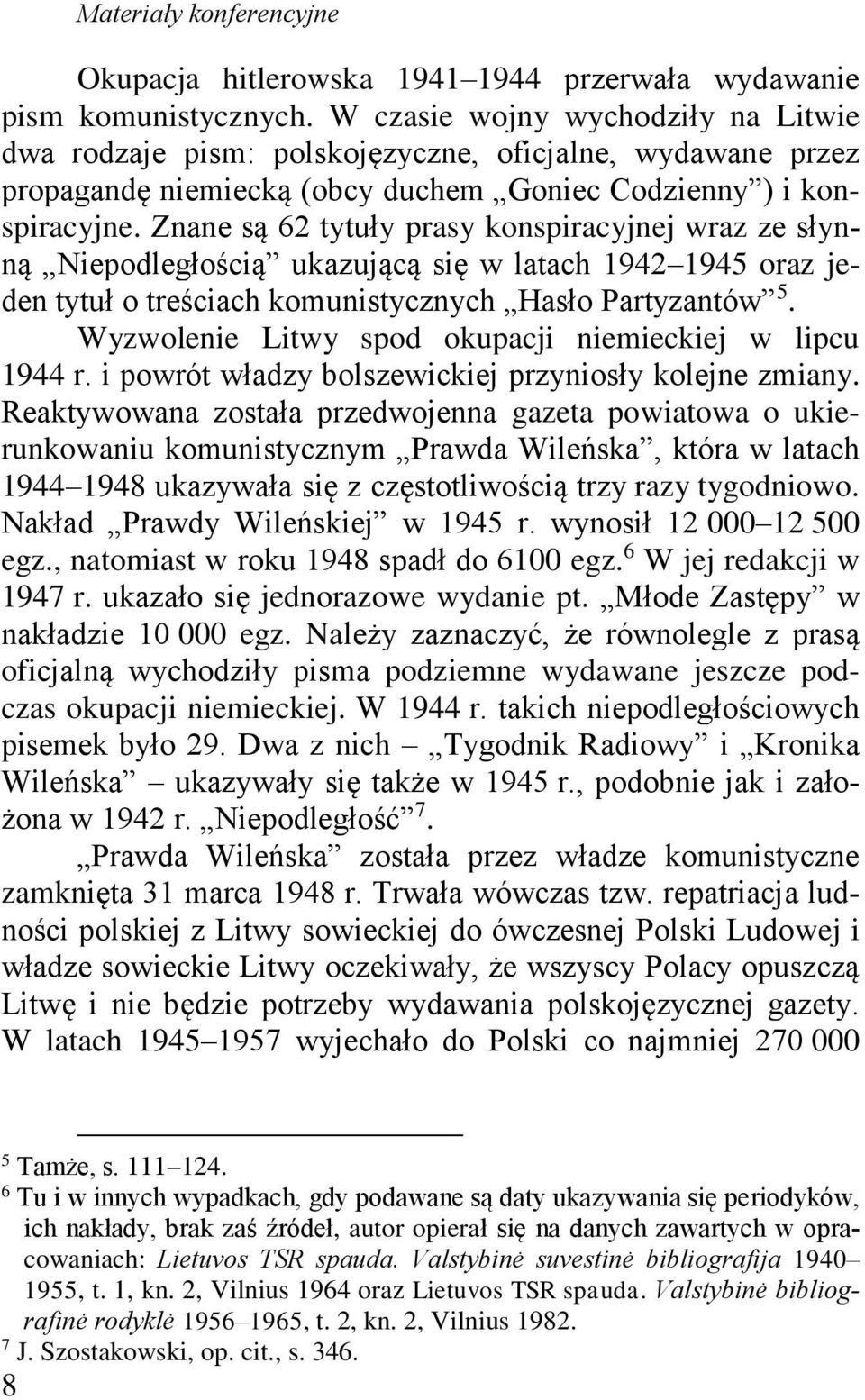Znane są 62 tytuły prasy konspiracyjnej wraz ze słynną Niepodległością ukazującą się w latach 1942 1945 oraz jeden tytuł o treściach komunistycznych Hasło Partyzantów 5.