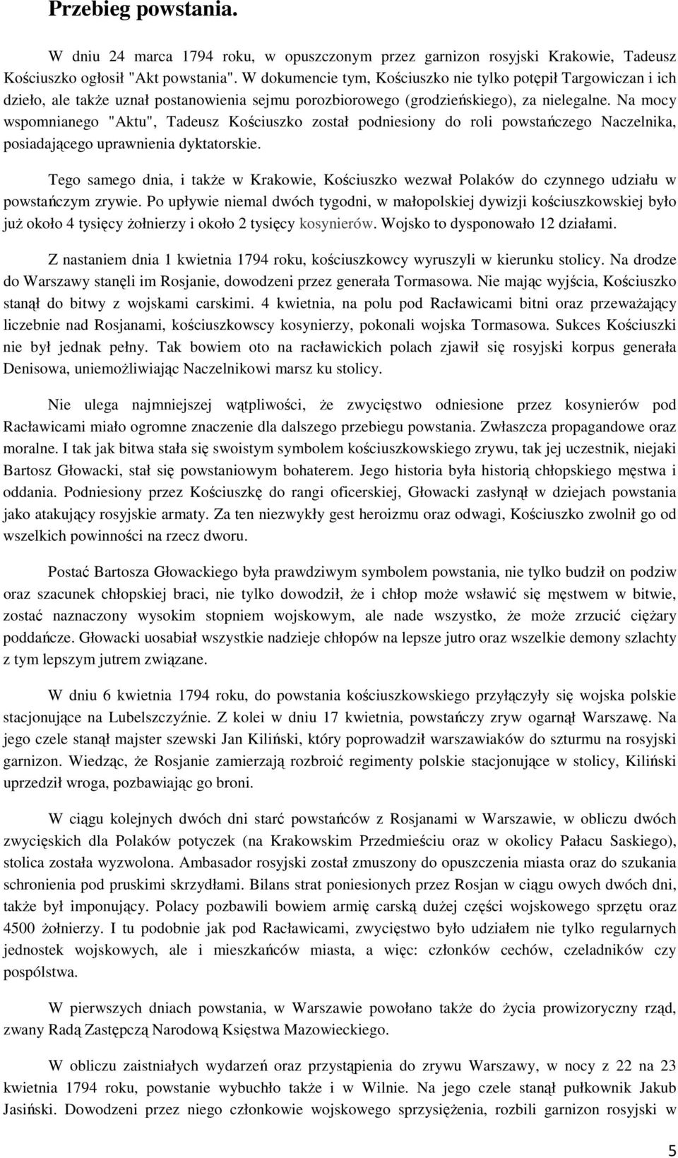 Na mocy wspomnianego "Aktu", Tadeusz Kościuszko został podniesiony do roli powstańczego Naczelnika, posiadającego uprawnienia dyktatorskie.