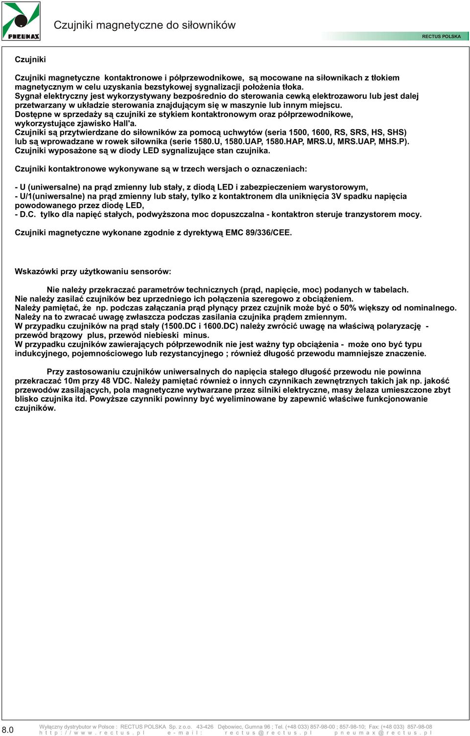 Dostêpne w sprzeda y s¹ czujniki ze stykiem kontaktronowym oraz pó³przewodnikowe, wykorzystuj¹ce zjawisko Hall'a.