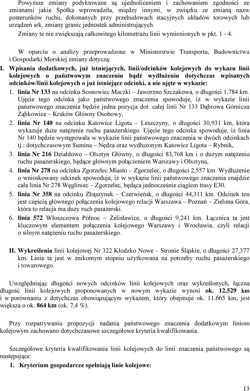W oparciu o analizy przeprowadzone w Ministerstwie Transportu, Budownictwa i Gospodarki Morskiej zmiany dotyczą: I.