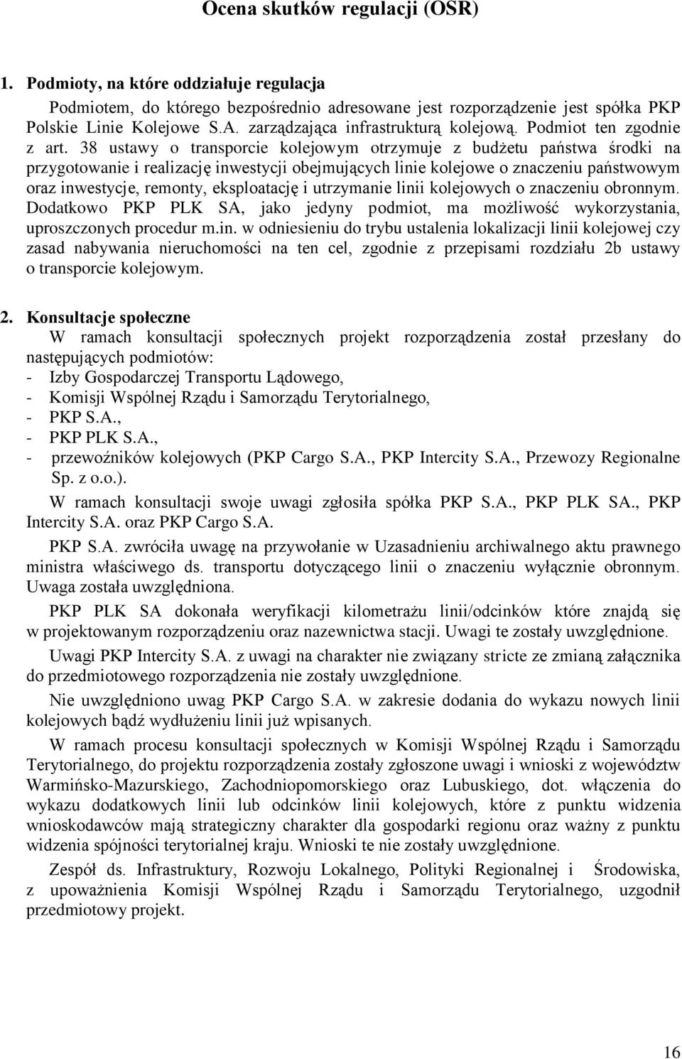 38 ustawy o transporcie kolejowym otrzymuje z budżetu państwa środki na przygotowanie i realizację inwestycji obejmujących linie kolejowe o znaczeniu państwowym oraz inwestycje, remonty, eksploatację