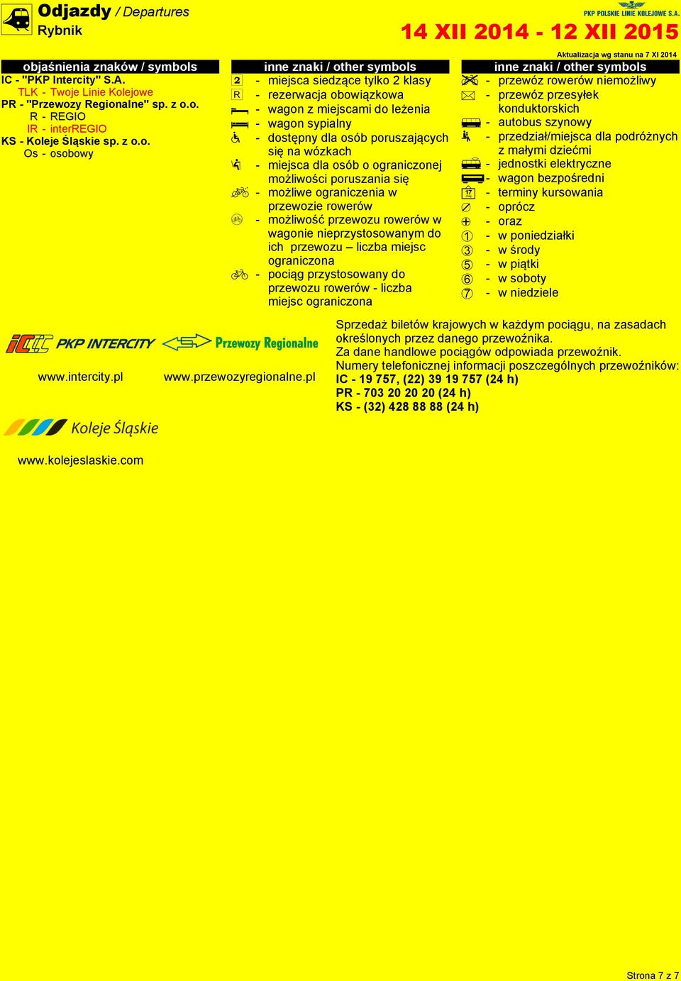 pl inne znaki / other symbols j - miejsca siedzące tylko 2 klasy l - rezerwacja obowiązkowa d - wagon z miejscami do leżenia c - wagon sypialny a - dostępny dla osób poruszających się na wózkach : -