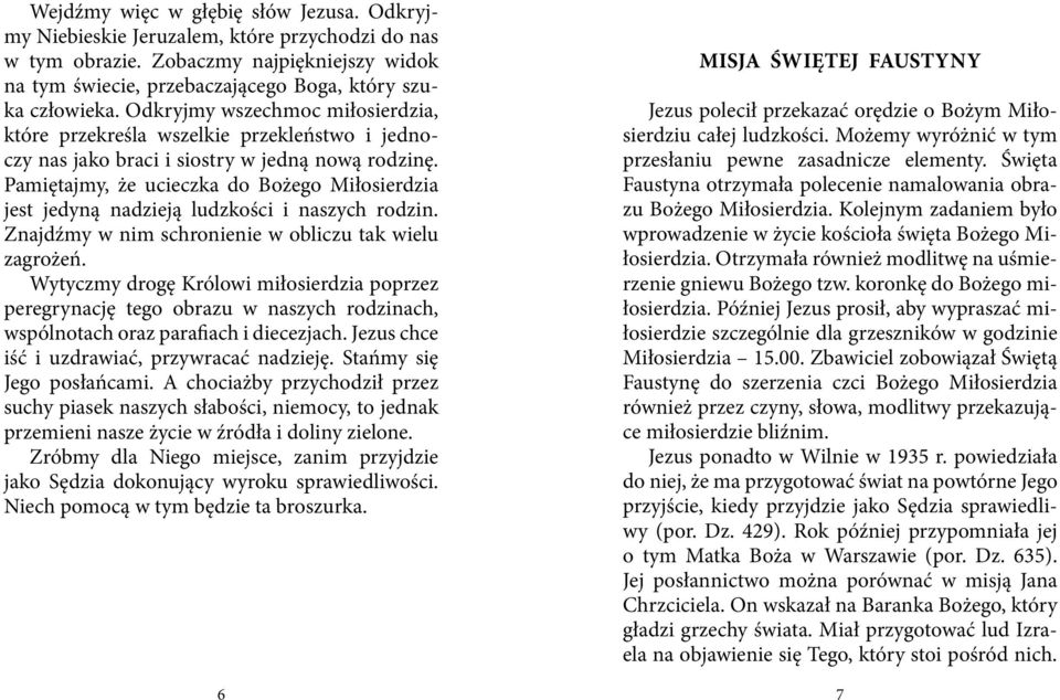 Pamiętajmy, że ucieczka do Bożego Miłosierdzia jest jedyną nadzieją ludzkości i naszych rodzin. Znajdźmy w nim schronienie w obliczu tak wielu zagrożeń.