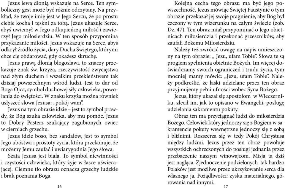 Jezus wskazuje na Serce, abyś odkrył źródło życia, dary Ducha Świętego, którymi chce cię obdarować, gdy okażesz skruchę. Jezus prawą dłonią błogosławi, to znaczy przekazuje znak św.