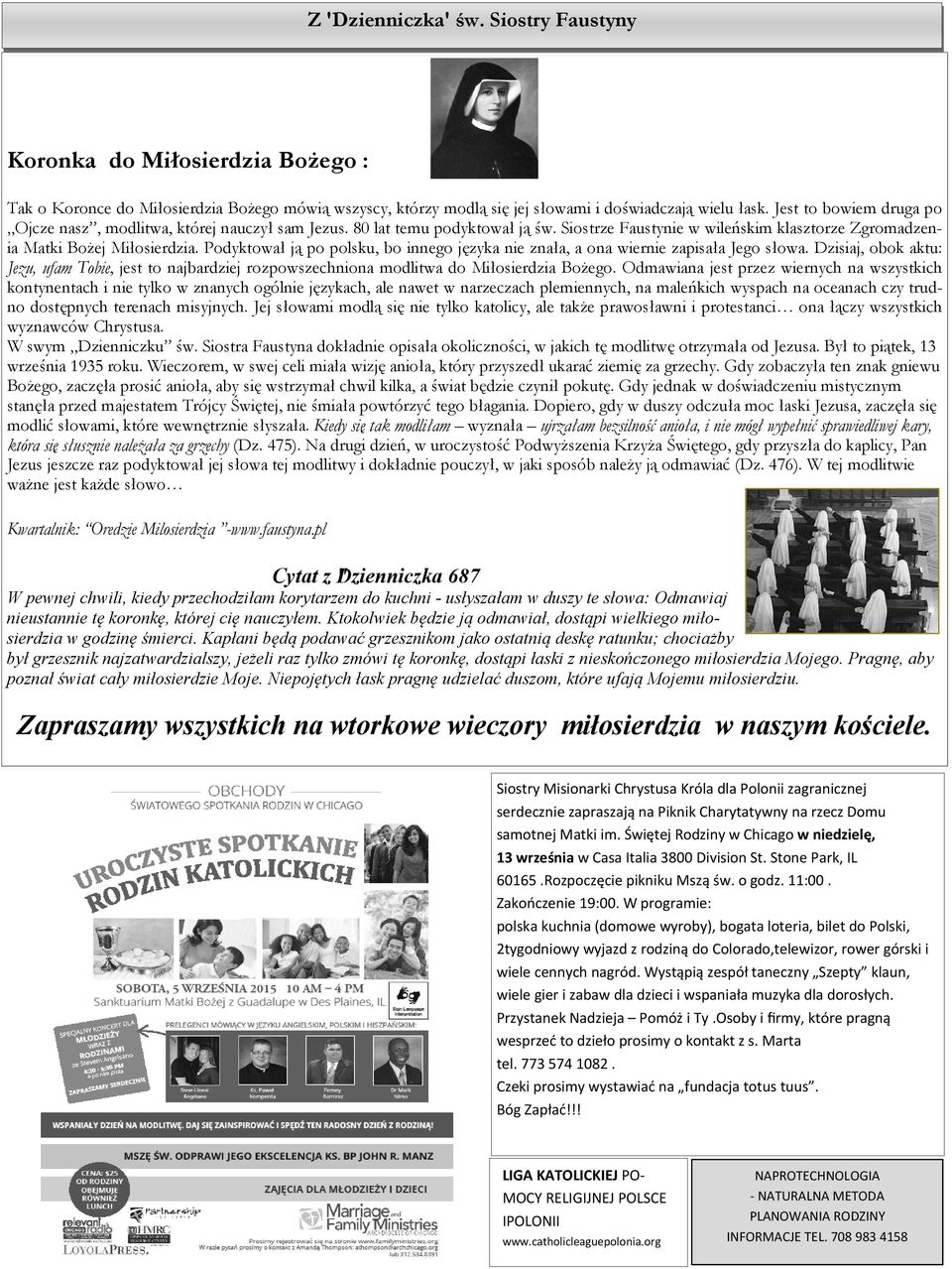 Podyktował ją po polsku, bo innego języka nie znała, a ona wiernie zapisała Jego słowa. Dzisiaj, obok aktu: Jezu, ufam Tobie, jest to najbardziej rozpowszechniona modlitwa do Miłosierdzia Bożego.