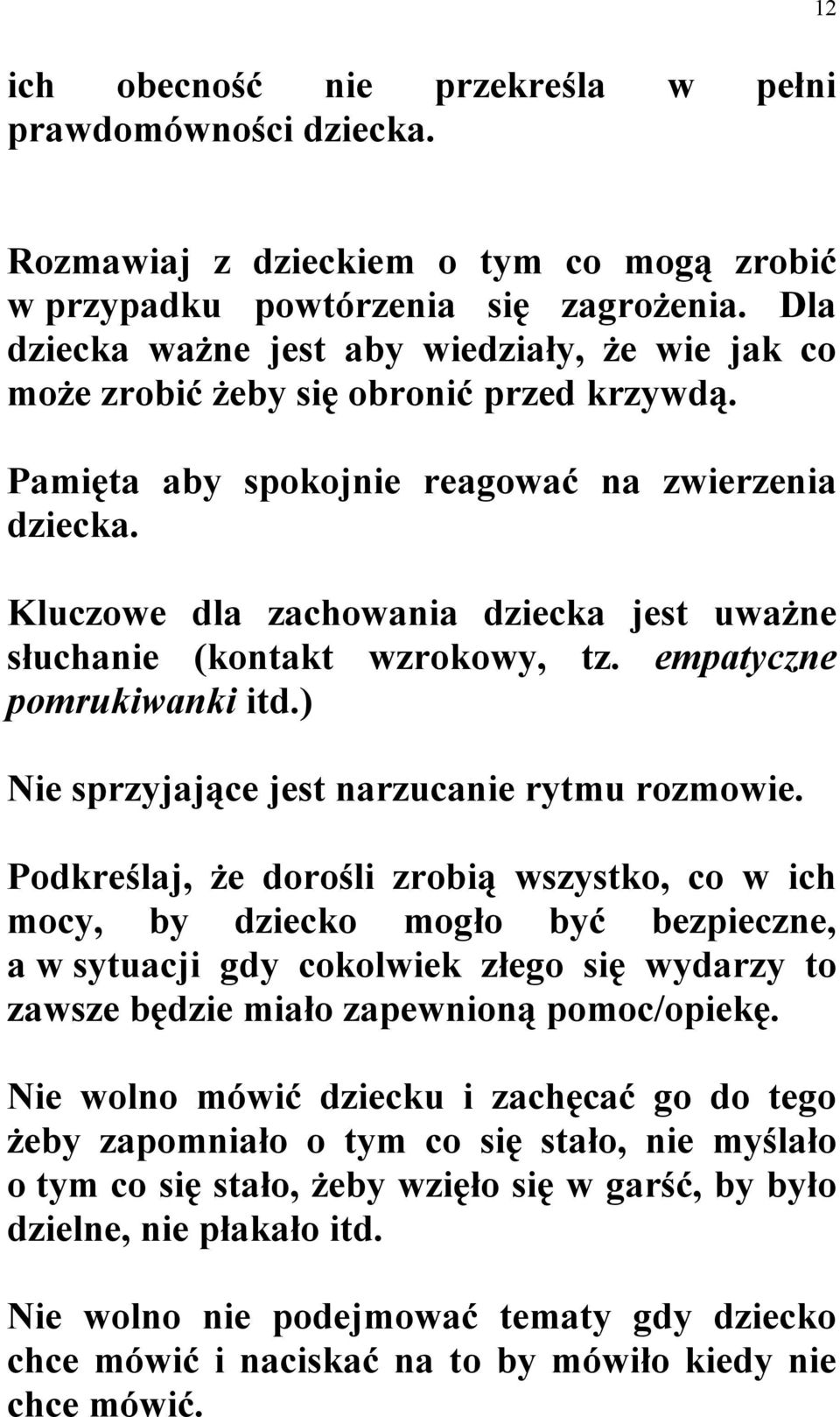 Kluczowe dla zachowania dziecka jest uważne słuchanie (kontakt wzrokowy, tz. empatyczne pomrukiwanki itd.) Nie sprzyjające jest narzucanie rytmu rozmowie.