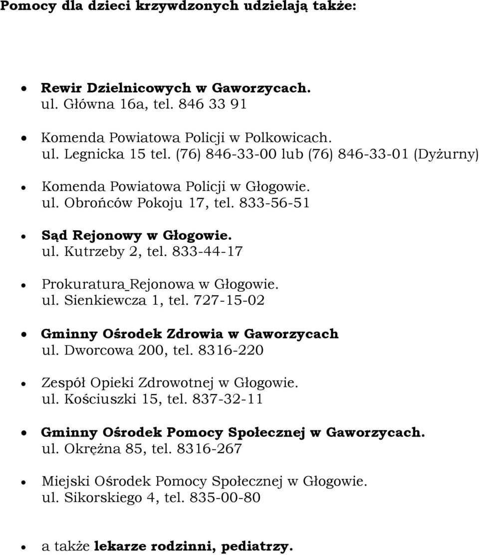 833-44-17 Prkuratura Rejnwa w Głgwie. ul. Sienkiewcza 1, tel. 727-15-02 Gminny Ośrdek Zdrwia w Gawrzycach ul. Dwrcwa 200, tel. 8316-220 Zespół Opieki Zdrwtnej w Głgwie. ul. Kściuszki 15, tel.