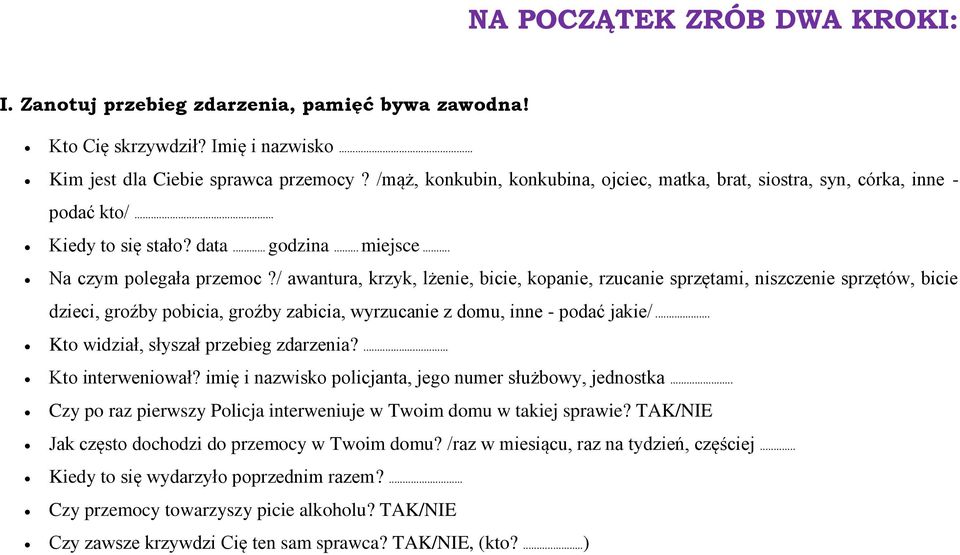 / awantura, krzyk, lżenie, bicie, kpanie, rzucanie sprzętami, niszczenie sprzętów, bicie dzieci, grźby pbicia, grźby zabicia, wyrzucanie z dmu, inne - pdać jakie/.