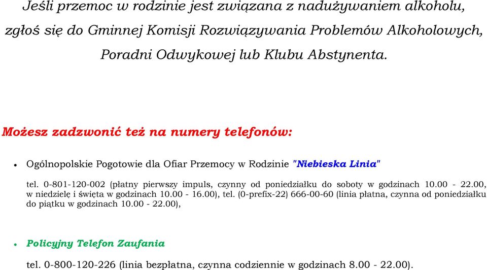0-801-120-002 (płatny pierwszy impuls, czynny d pniedziałku d sbty w gdzinach 10.00-22.00, w niedzielę i święta w gdzinach 10.00-16.00), tel.