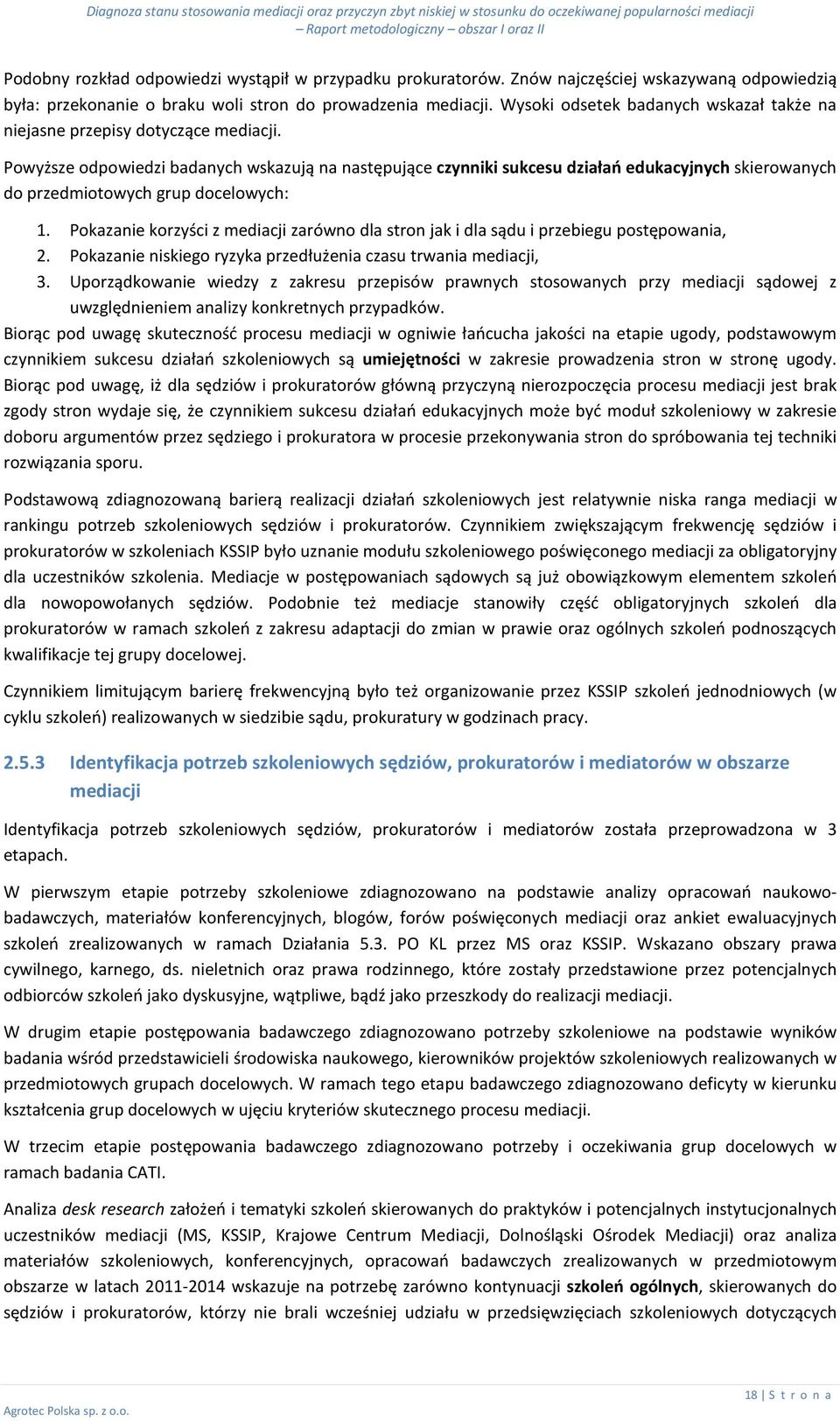 Powyższe odpowiedzi badanych wskazują na następujące czynniki sukcesu działań edukacyjnych skierowanych do przedmiotowych grup docelowych: 1.