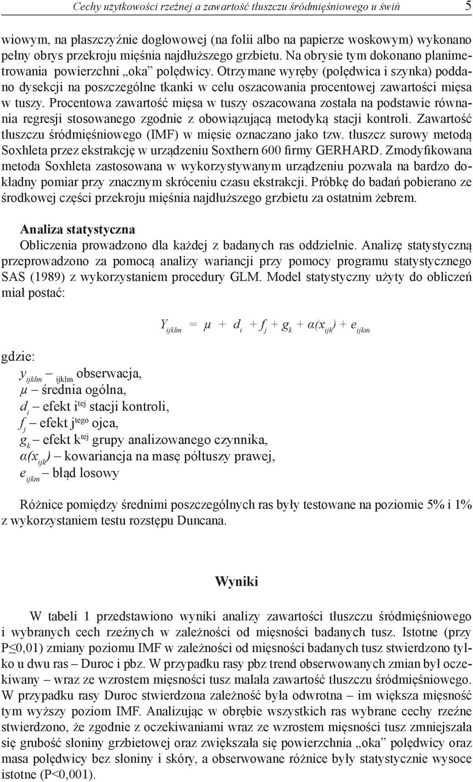 Otrzymane wyręby (polędwica i szynka) poddano dysekcji na poszczególne tkanki w celu oszacowania procentowej zawartości mięsa w tuszy.