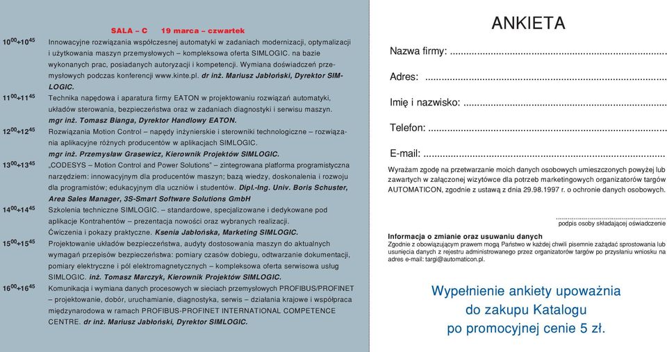 11 00 11 45 Technika napêdowa i aparatura firmy EATON w projektowaniu rozwi¹zañ automatyki, uk³adów sterowania, bezpieczeñstwa oraz w zadaniach diagnostyki i serwisu maszyn. mgr in.