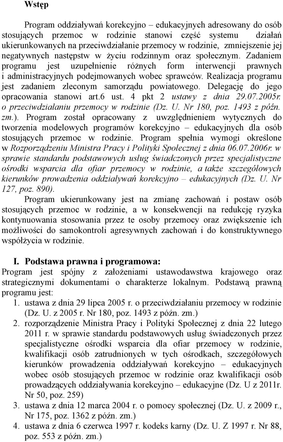 Realizacja programu jest zadaniem zleconym samorządu powiatowego. Delegację do jego opracowania stanowi art.6 ust. 4 pkt 2 ustawy z dnia 29.07.2005r. o przeciwdziałaniu przemocy w rodzinie (Dz. U.