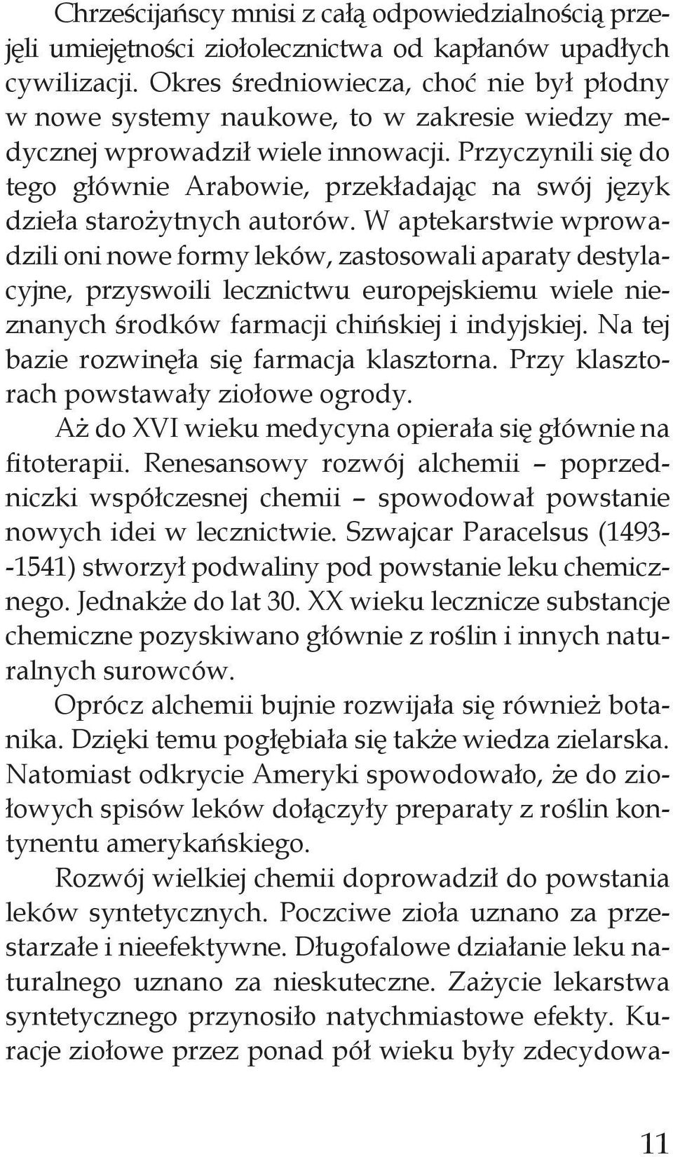 Przyczynili się do tego głównie Arabowie, przekładając na swój język dzieła starożytnych autorów.