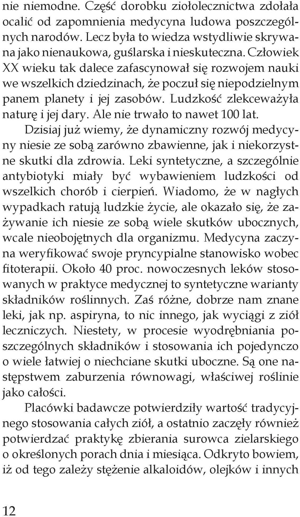 Ale nie trwało to nawet 100 lat. Dzisiaj już wiemy, że dynamiczny rozwój medycyny niesie ze sobą zarówno zbawienne, jak i niekorzystne skutki dla zdrowia.