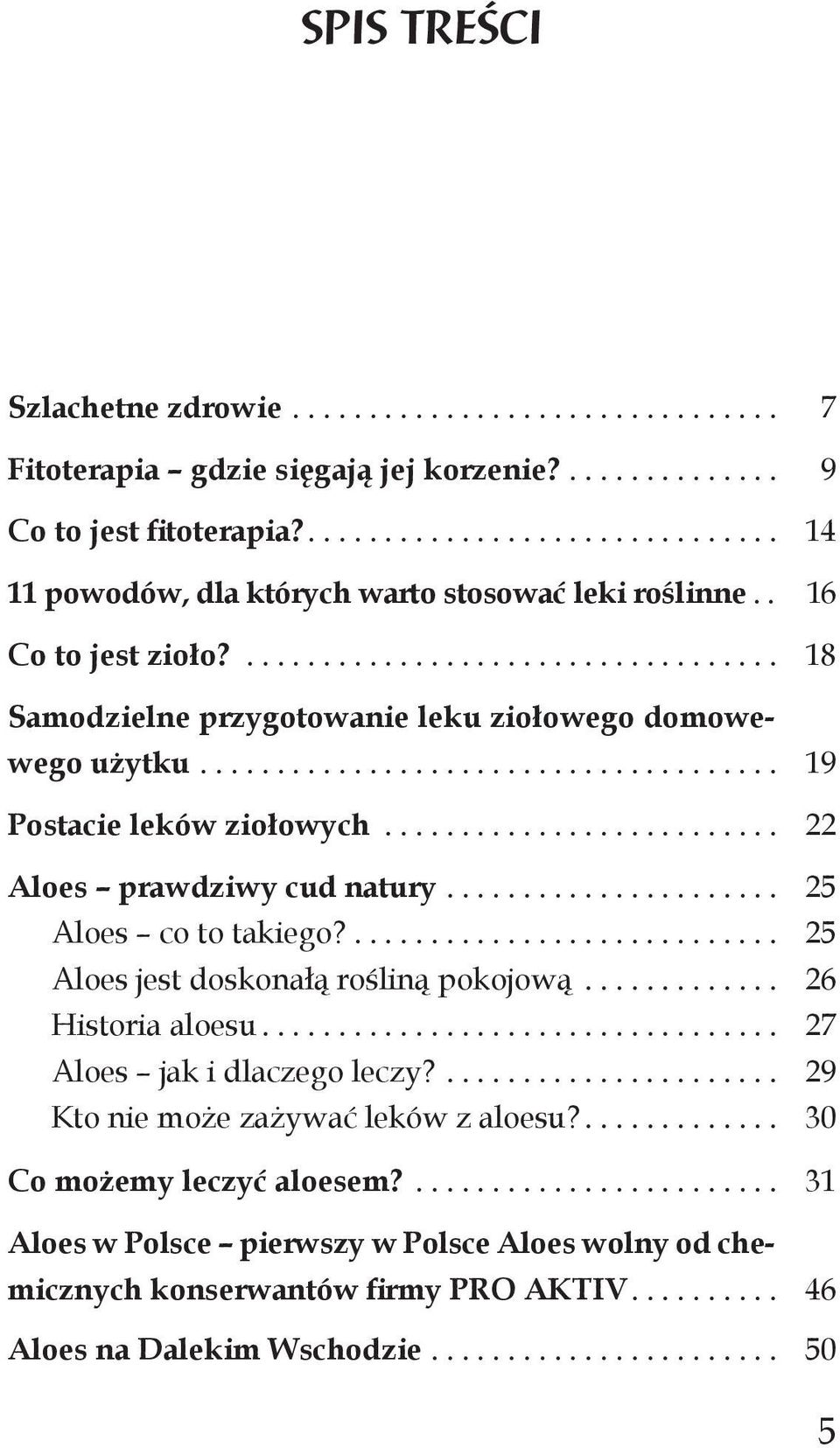 ......................... 22 Aloes prawdziwy cud natury...................... 25 Aloes co to takiego?............................ 25 Aloes jest doskonałą rośliną pokojową............. 26 Historia aloesu.