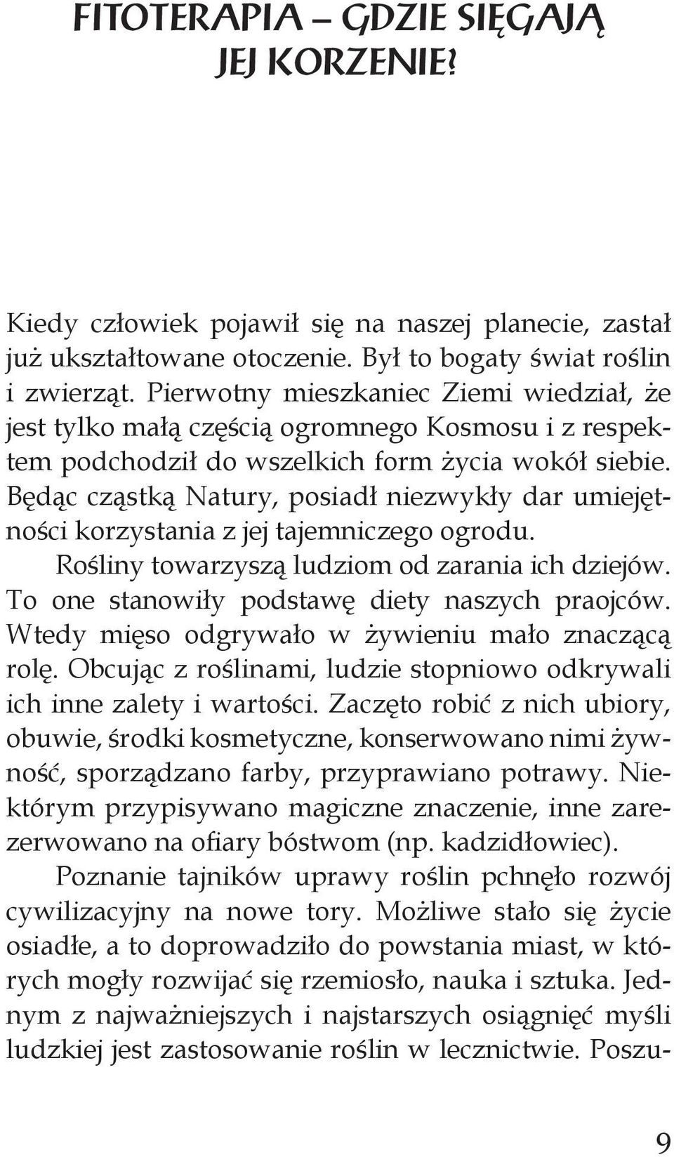 Będąc cząstką Natury, posiadł niezwykły dar umiejętności korzystania z jej tajemniczego ogrodu. Rośliny towarzyszą ludziom od zarania ich dziejów. To one stanowiły podstawę diety naszych praojców.