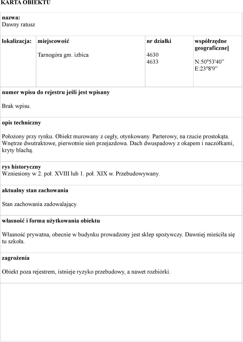 rys historyczny Wzniesiony w 2. poł. XVIII lub 1. poł. XIX w. Przebudowywany. aktualny stan zachowania Stan zachowania zadowalający.