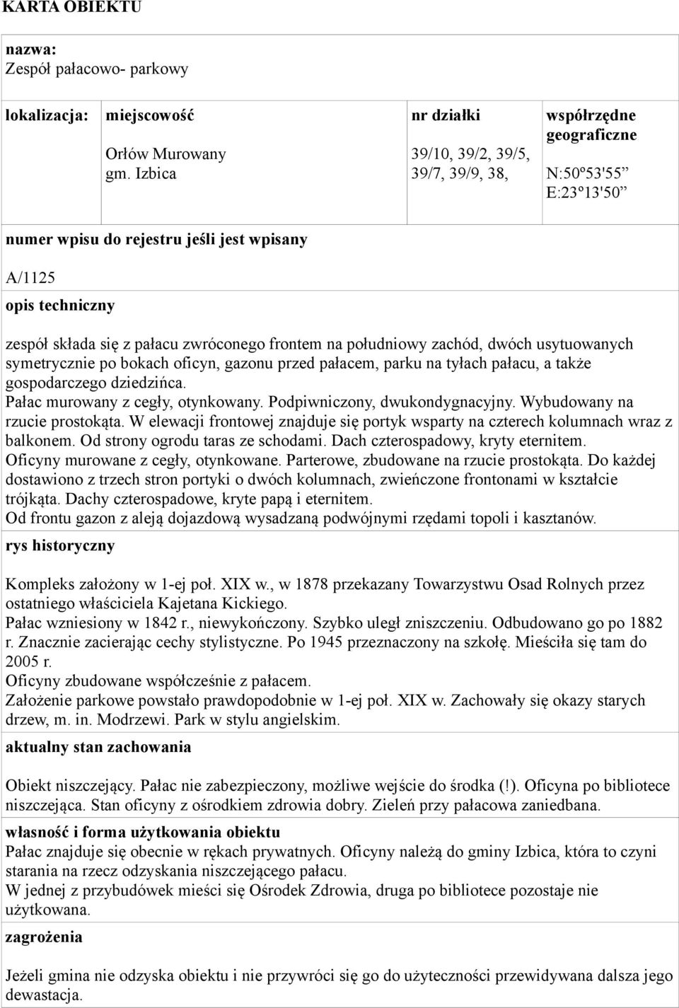 oficyn, gazonu przed pałacem, parku na tyłach pałacu, a także gospodarczego dziedzińca. Pałac murowany z cegły, otynkowany. Podpiwniczony, dwukondygnacyjny. Wybudowany na rzucie prostokąta.