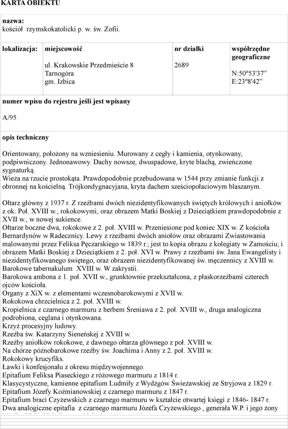 Prawdopodobnie przebudowana w 1544 przy zmianie funkcji z obronnej na kościelną. Trójkondygnacyjana, kryta dachem sześciopołaciowym blaszanym. Ołtarz główny z 1937 r.