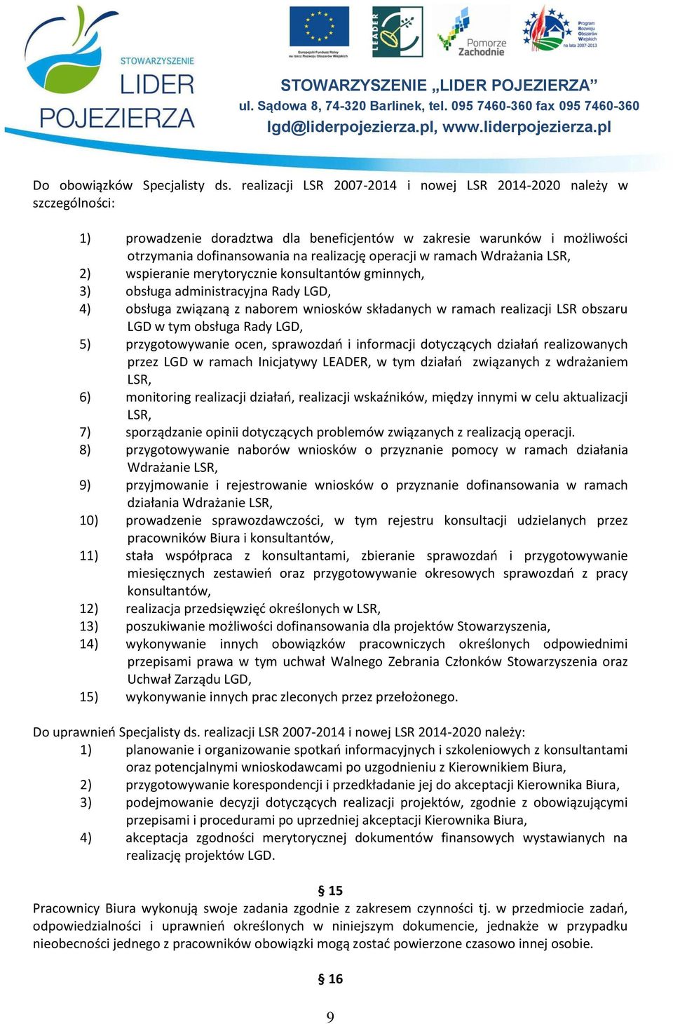 ramach Wdrażania LSR, 2) wspieranie merytorycznie konsultantów gminnych, 3) obsługa administracyjna Rady LGD, 4) obsługa związaną z naborem wniosków składanych w ramach realizacji LSR obszaru LGD w