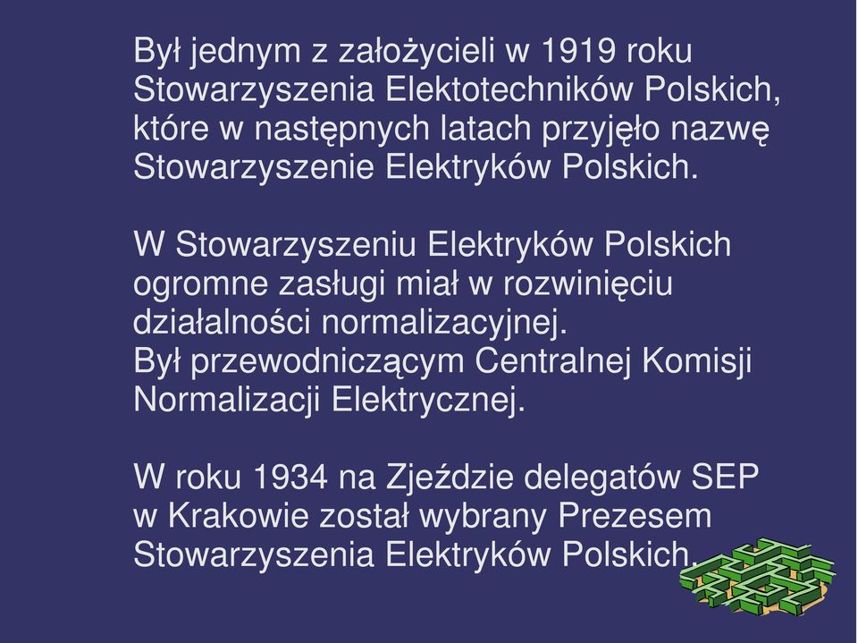 W Stowarzyszeniu Elektryków Polskich ogromne zasługi miał w rozwinięciu działalności normalizacyjnej.