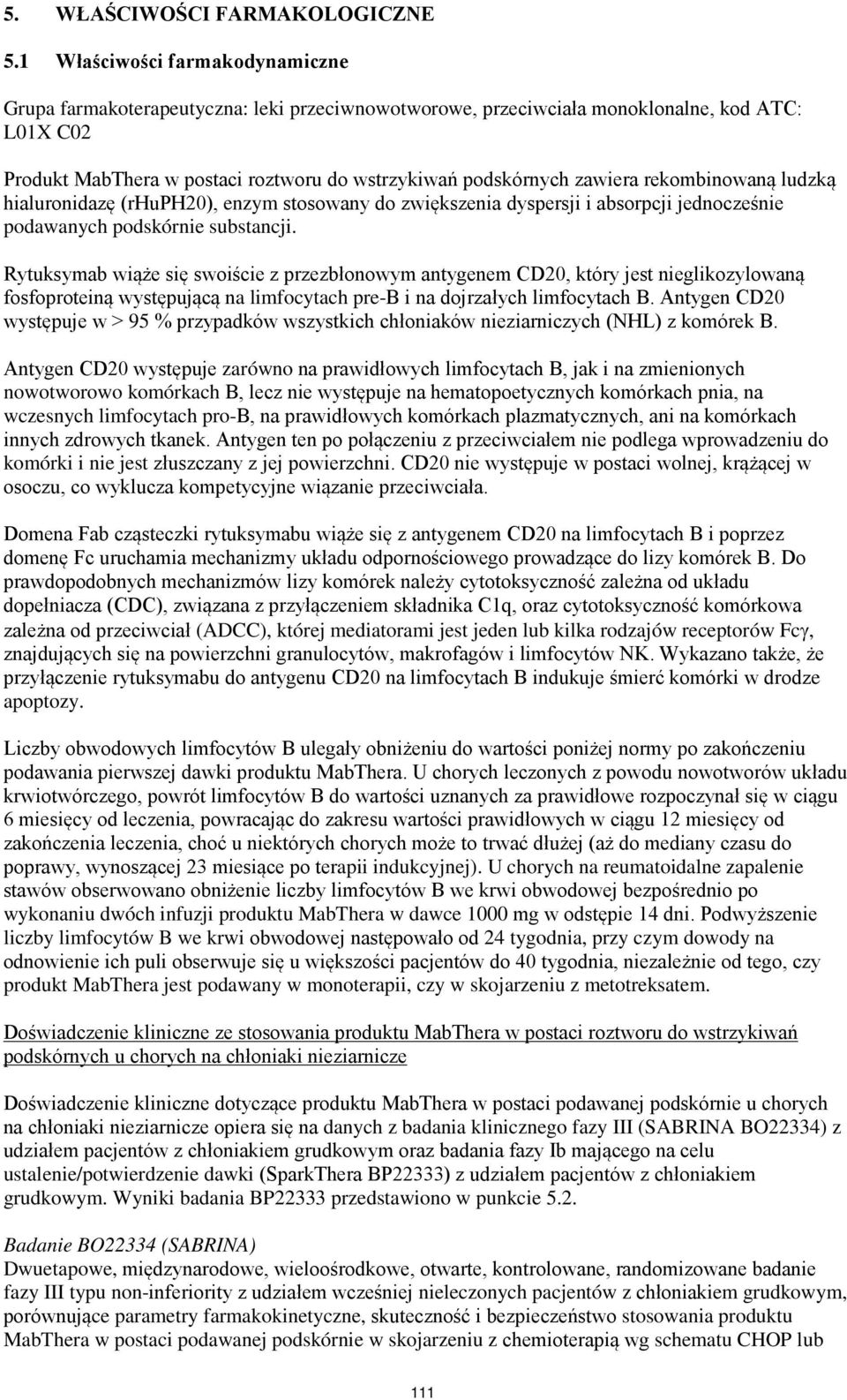 zawiera rekombinowaną ludzką hialuronidazę (rhuph20), enzym stosowany do zwiększenia dyspersji i absorpcji jednocześnie podawanych podskórnie substancji.