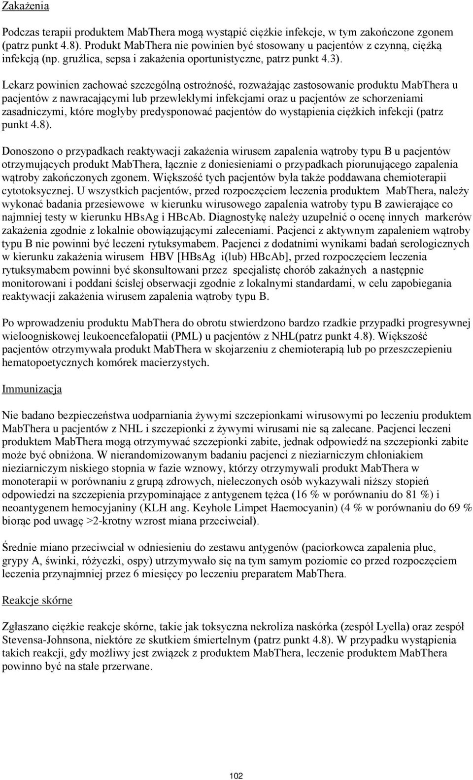 Lekarz powinien zachować szczególną ostrożność, rozważając zastosowanie produktu MabThera u pacjentów z nawracającymi lub przewlekłymi infekcjami oraz u pacjentów ze schorzeniami zasadniczymi, które