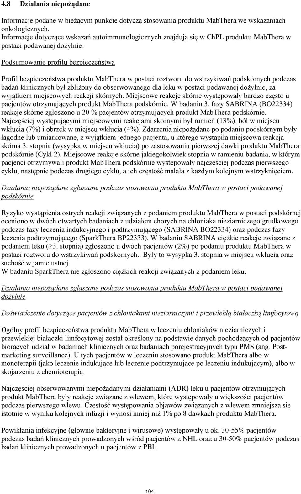 Podsumowanie profilu bezpieczeństwa Profil bezpieczeństwa produktu MabThera w postaci roztworu do wstrzykiwań podskórnych podczas badań klinicznych był zbliżony do obserwowanego dla leku w postaci