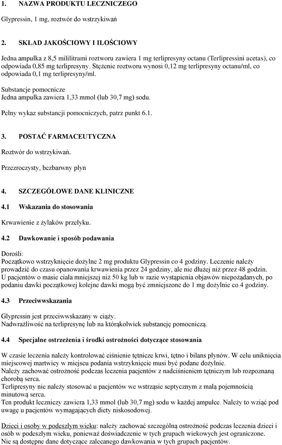 Stężenie roztworu wynosi 0,12 mg terlipresyny octanu/ml, co odpowiada 0,1 mg terlipresyny/ml. Substancje pomocnicze Jedna ampułka zawiera 1,33 mmol (lub 30,7 mg) sodu.