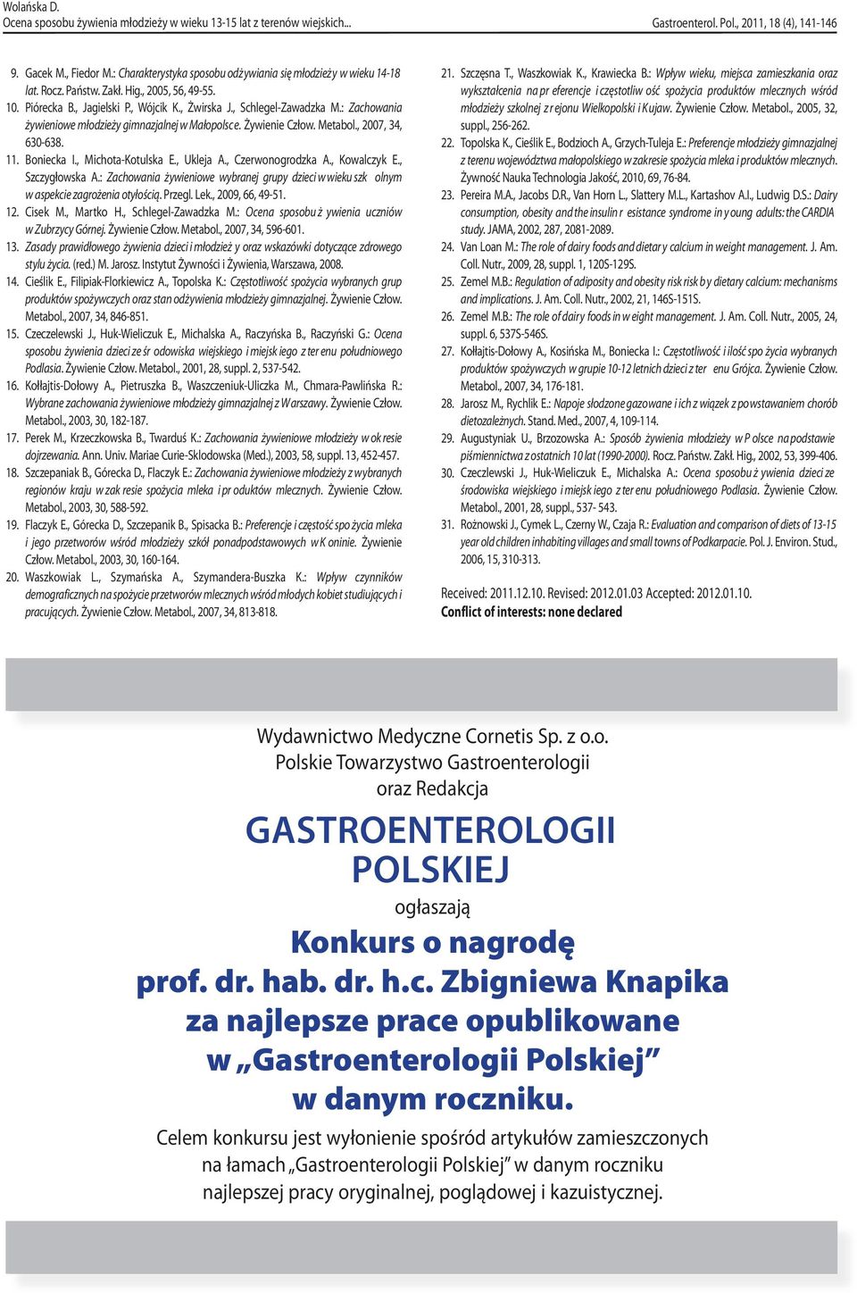: Zachowania żywieniowe młodzieży gimnazjalnej w Małopolsc e. Żywienie Człow. Metabol., 2007, 34, 630-638. 11. Boniecka I., Michota-Kotulska E., Ukleja A., Czerwonogrodzka A., Kowalczyk E.