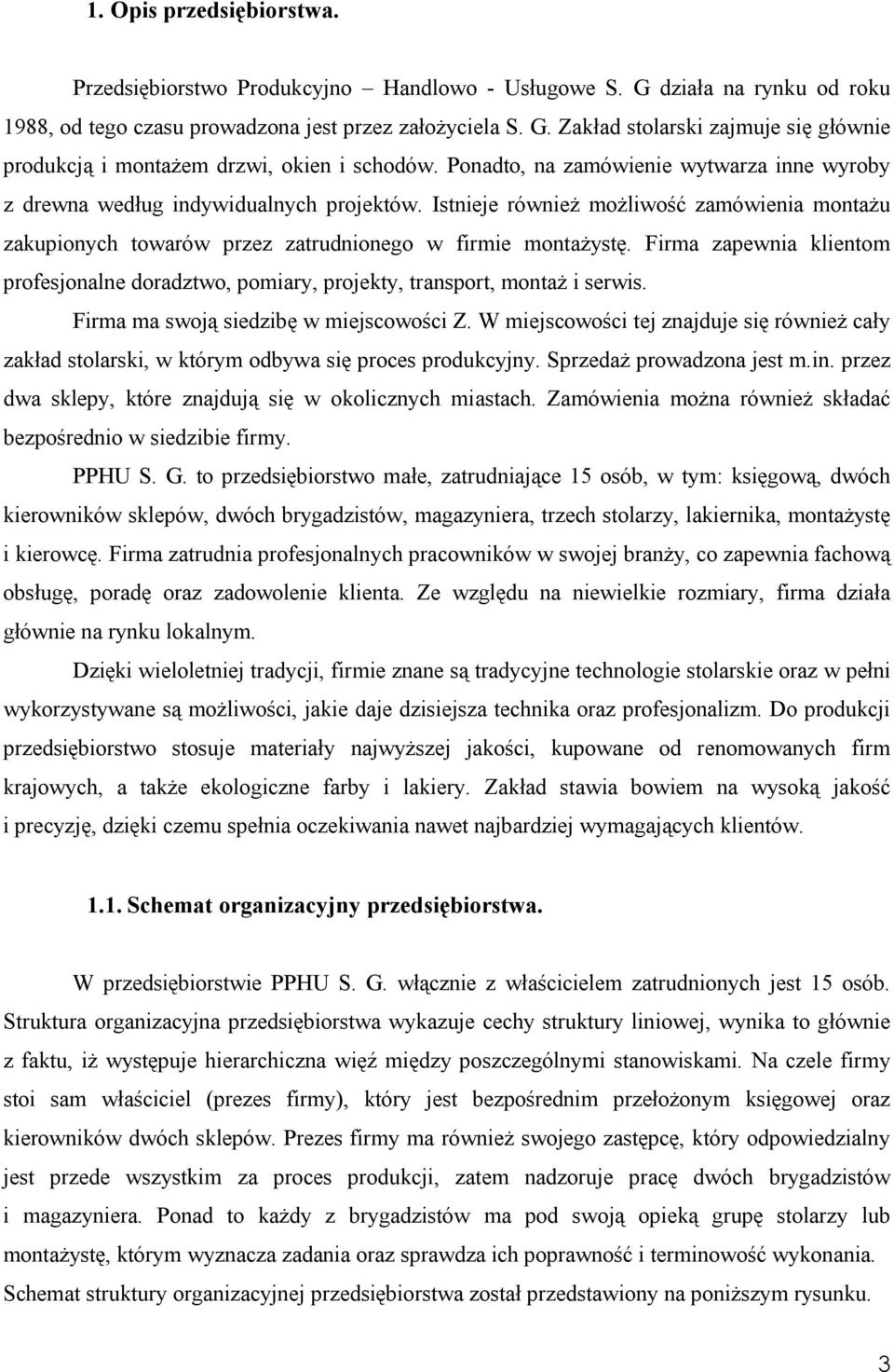 Firma zapewnia klientom profesjonalne doradztwo, pomiary, projekty, transport, montaż i serwis. Firma ma swoją siedzibę w miejscowości Z.