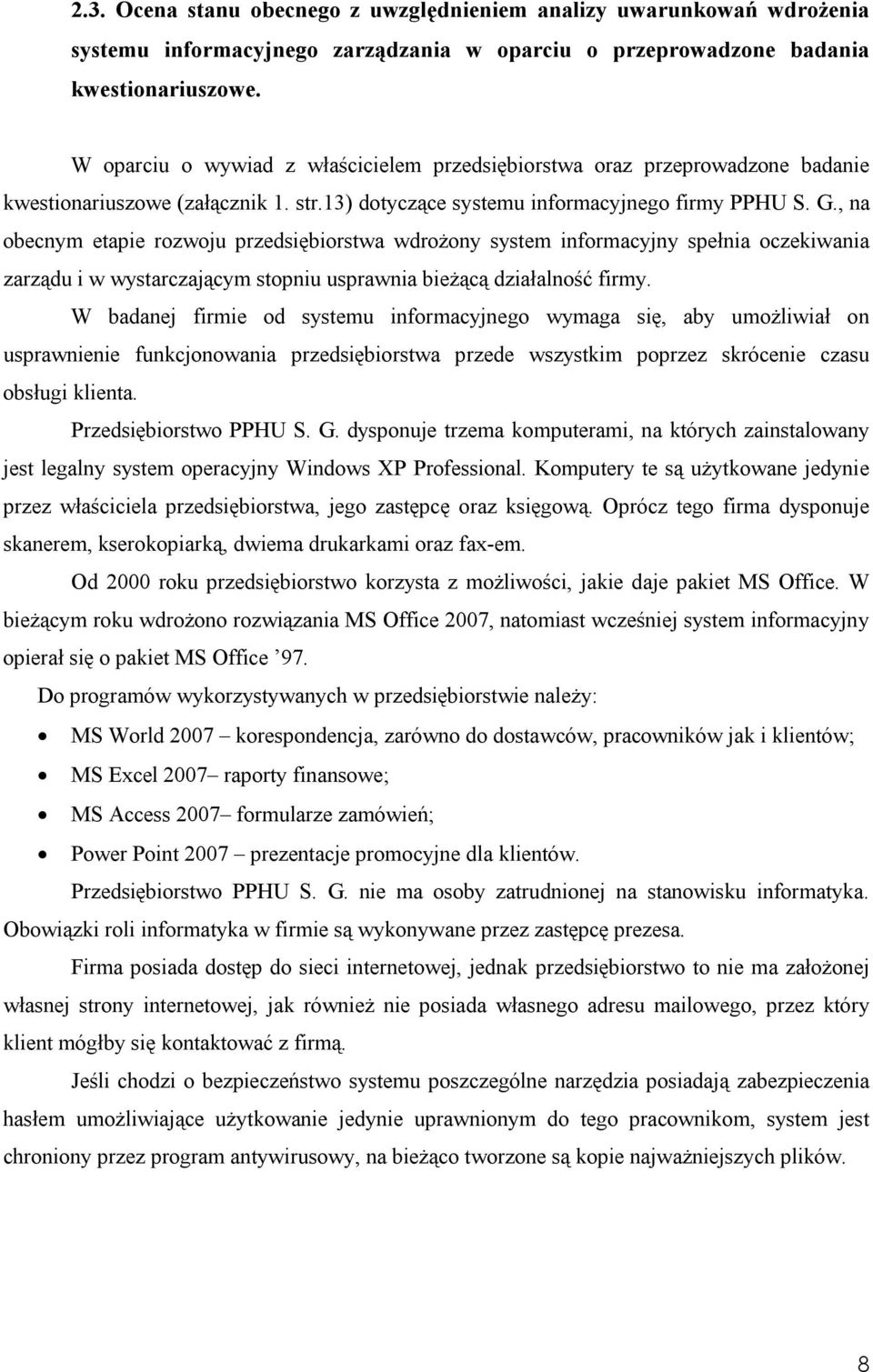 , na obecnym etapie rozwoju przedsiębiorstwa wdrożony system informacyjny spełnia oczekiwania zarządu i w wystarczającym stopniu usprawnia bieżącą działalność firmy.