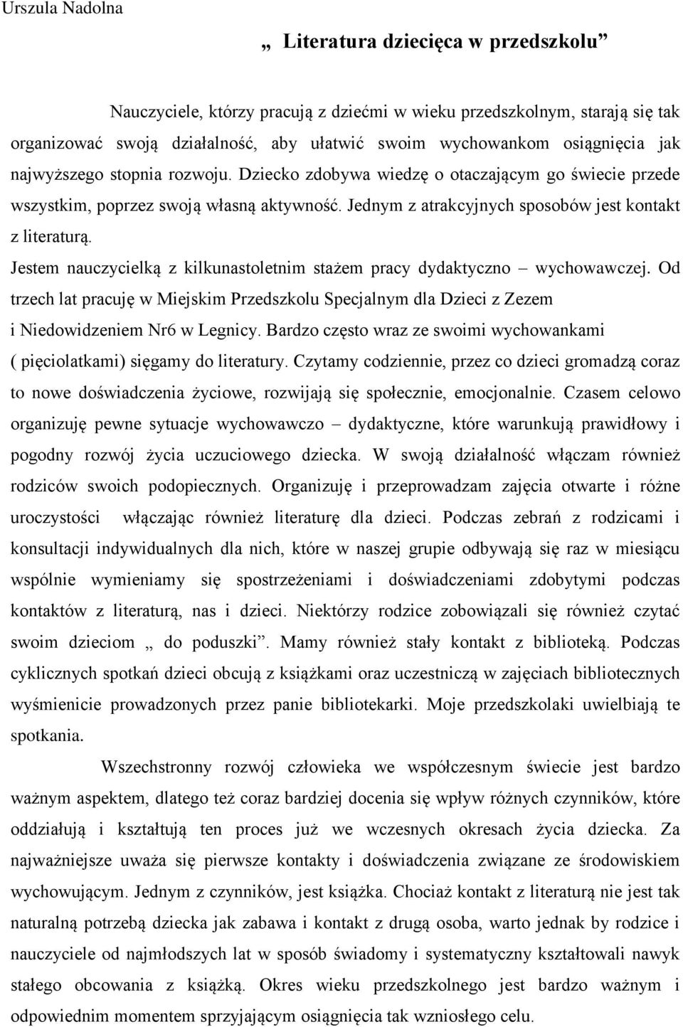Jestem nauczycielką z kilkunastoletnim stażem pracy dydaktyczno wychowawczej. Od trzech lat pracuję w Miejskim Przedszkolu Specjalnym dla Dzieci z Zezem i Niedowidzeniem Nr6 w Legnicy.