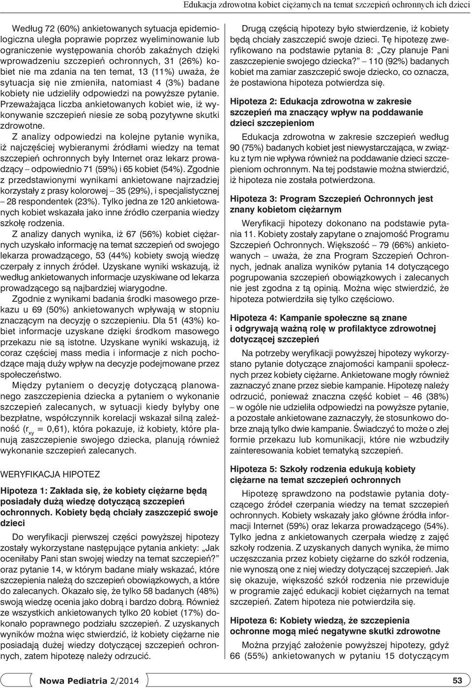 udzieliły odpowiedzi na powyższe pytanie. Przeważająca liczba ankietowanych kobiet wie, iż wykonywanie szczepień niesie ze sobą pozytywne skutki zdrowotne.