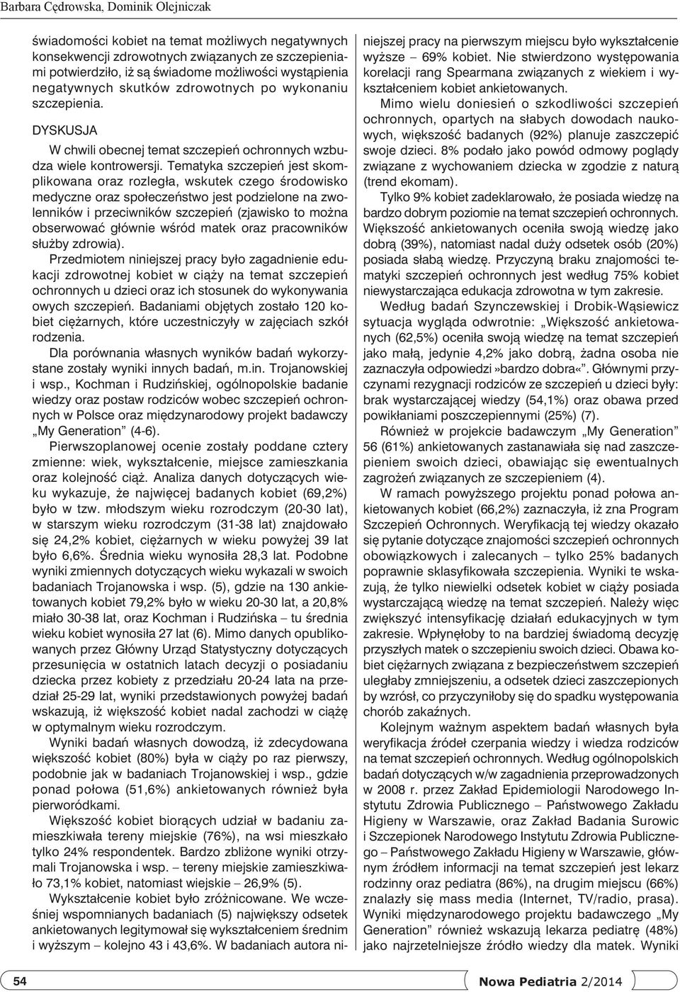 Tematyka szczepień jest skomplikowana oraz rozległa, wskutek czego środowisko medyczne oraz społeczeństwo jest podzielone na zwolenników i przeciwników szczepień (zjawisko to można obserwować głównie