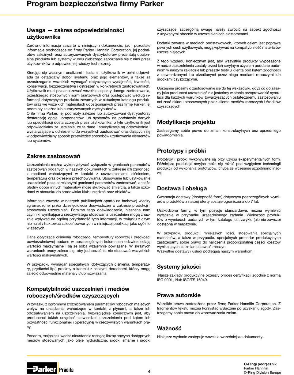 Kierując się własnymi analizami i testami, użytkownik w pełni odpowiada za ostateczny dobór systemu oraz jego elementów, a także za przestrzeganie wszelkich wymagań dotyczących wydajności, trwałości,
